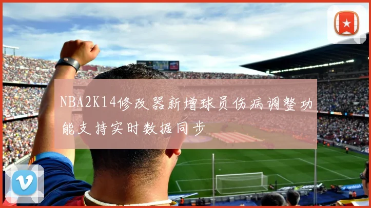 NBA2K14修改器新增球员伤病调整功能支持实时数据同步