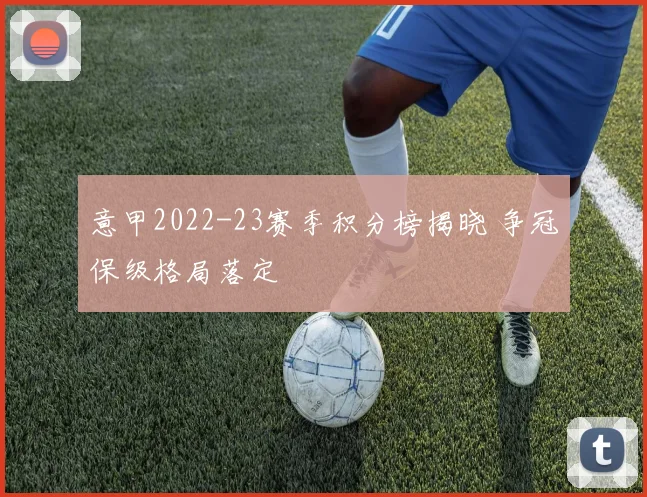 意甲2022-23赛季积分榜揭晓 争冠保级格局落定