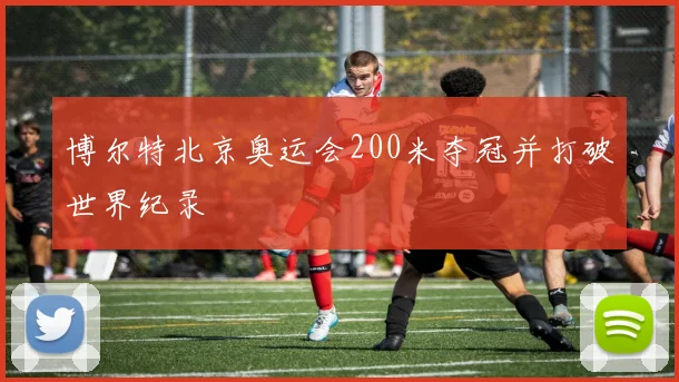 博尔特北京奥运会200米夺冠并打破世界纪录