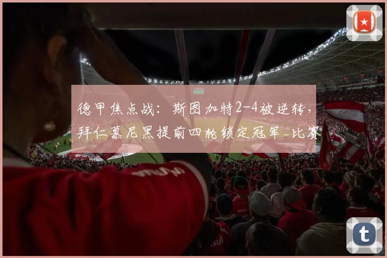 德甲焦点战：斯图加特2-4被逆转，拜仁慕尼黑提前四轮锁定冠军_比赛_关键_积分