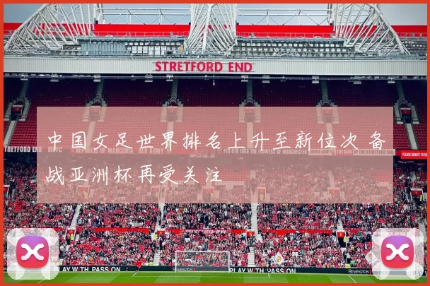 中国女足世界排名上升至新位次 备战亚洲杯再受关注