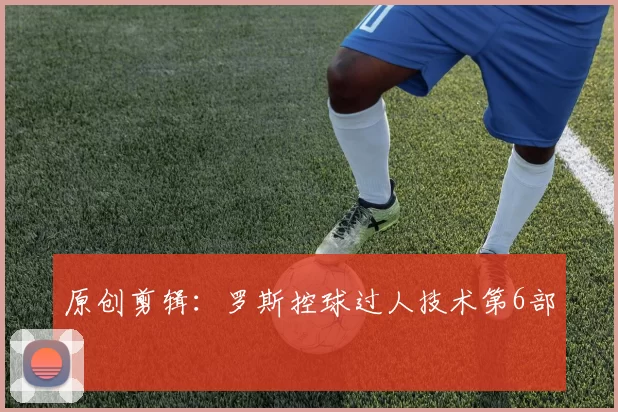原创剪辑：罗斯控球过人技术第6部