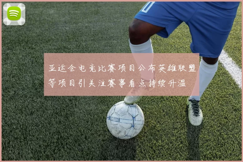 亚运会电竞比赛项目公布英雄联盟等项目引关注赛事看点持续升温