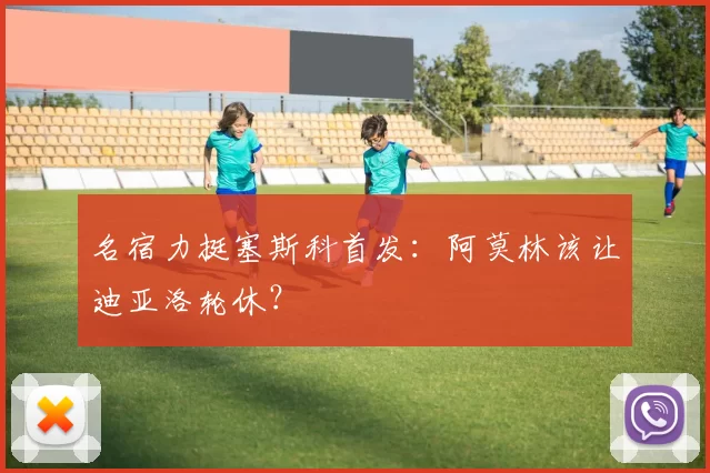 名宿力挺塞斯科首发：阿莫林该让迪亚洛轮休？